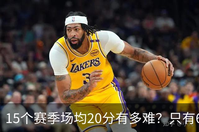 15个赛季场均20分有多难？只有6人能进入榜单，詹姆斯23季历史第一，乔丹科比压线入选